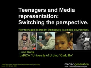 Teenagers and Media representation:  Switching the perspective. How teenagers represent themselves in a media environment. Luca Rossi  LaRiCA / University of Urbino “Carlo Bo” 