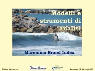 Modelli e
strumenti di
analisi
Maremma Brand Index
Levanto 18 Marzo 2013Nicola Carraresi
 