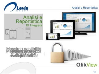 Analisi e Reportistica



                      «Ciò che una volta
                       era virtualmente
                         impossibile,
                      oggi non lo è più.»

Massima gestibilità
Massima sicurezza
  Sblocca i tuoi
  Dati e analisi
    Massima
  e governance
 ovunque tu sia!
  dati aziendali!
    scalabilità


                                                  13
 
