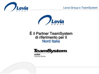 Levia Group e TeamSystem




È il Partner TeamSystem
    di riferimento per il
          Nord Italia




                                        7
 