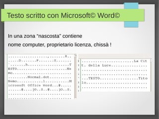 Testo scritto con Microsoft© Word©
In una zona “nascosta” contiene
nome computer, proprietario licenza, chissà !

 