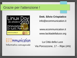 Grazie per l'attenzione !
Dott. Silvio Crispiatico
info@ecommunication.it
www.ecommunication.it
www.lacittadellaluce.org
L...