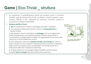 21
Game | Eco-Trivial _ struttura
Un programma di sensibilizzazione interna può avvalersi anche di strumenti
interattivi, ...