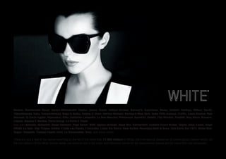 Beams, Marimondo Seoul, Isetan-Mitsukoshi, Itochu, Joyce, Sanki, United Arrows, Barney’s, Baycrews, Blues, Daidoh, Hankyu, Mitsui, Sanki,
Takashimaya, Tobu, Tomorrowland, Sogo & Seibu, Beijng Zi Zhen, Harvey Nichols, Barney’s New York, Saks Fifth Avenue, Traffic, Louis Boston, Ron
Herman, El Corte Inglès, Doshaburi, Elite, Galleries Lafayette, Le Bon Marché, Printemps, Sprmrkt, Didato, Flip Munich, Poolish, Nag Store, Browns,
Layers, Square E Vertice, Paris Group, Le Form E Tsum.
And also Antonia, Antonioli, Daad Dantone, Pupi Solari, Biffi, Spazio Orlandi, Base Blu, Bernardelli, Coltorti Franz Kraler, Giglio, Gisa, Leam, Degli
Effetti, Le Noir, Gigi Tropea, Helmé, L’inde Les Palais, L’incontro, Luisa Via Roma, New Galles, Penelope,Nick & Sons, San Carlo Dal 1973, Silvia Bini,
Sugar, Tessabit, Tiziana Fausti, Coin, La Rinascente, Yoox and many others.
These are just a few of the names recurring on the list of the more than 17.000 visitors of White, the international tradeshow of contemporary fashion which, on
the four editions of the Milan fashion week, has become one of the major and reference events for the experimental brands and for many first-rate companies.
 