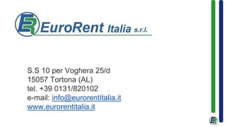 S.S 10 per Voghera 25/d
15057 Tortona (AL)
tel. +39 0131/820102
e-mail: info@eurorentitalia.it
www.eurorentitalia.it
 