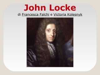 John Locke
di Francesca Falchi e Victoria Kolesnyk
 