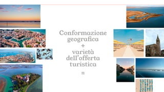 Conformazione
geografica
+
varietà
dell’offerta
turistica
=
 