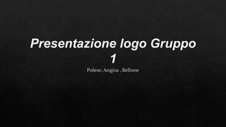 Presentazione logo Gruppo
1
Polese, Angius , Bellone
 