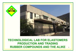 TECHNOLOGICAL LAB FOR ELASTOMERS
     PRODUCTION AND TRADING
 RUBBER COMPOUNDS AND THE ALIKE 1
 