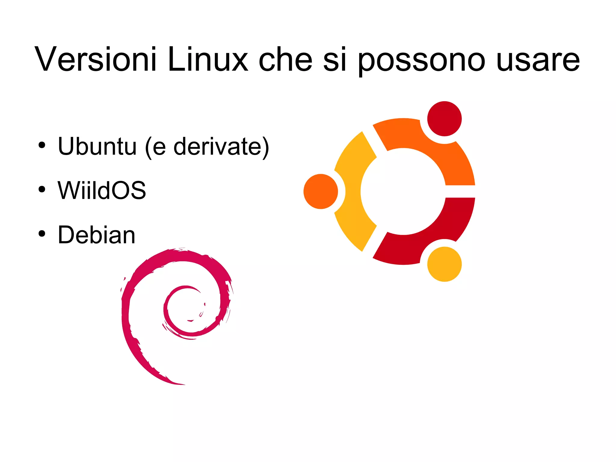 Versioni Linux che si possono usare
●

Ubuntu (e derivate)

●

WiildOS

●

Debian

 