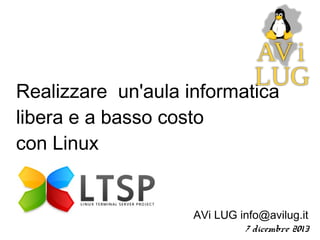 Realizzare un'aula informatica
libera e a basso costo
con Linux

AVi LUG info@avilug.it
7 dicembre 2013

 