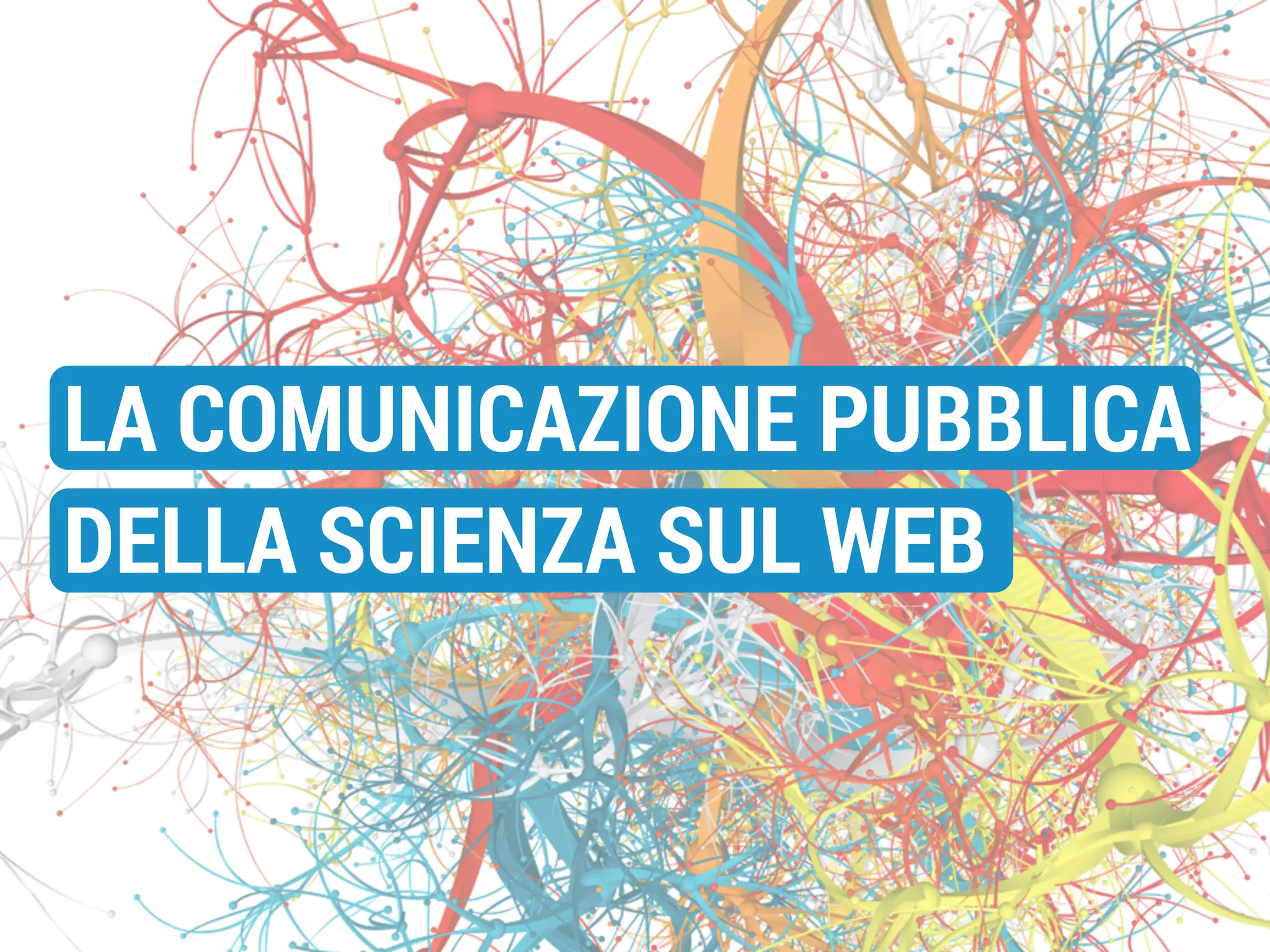 LA COMUNICAZIONE PUBBLICA
DELLA SCIENZA SUL WEB

 