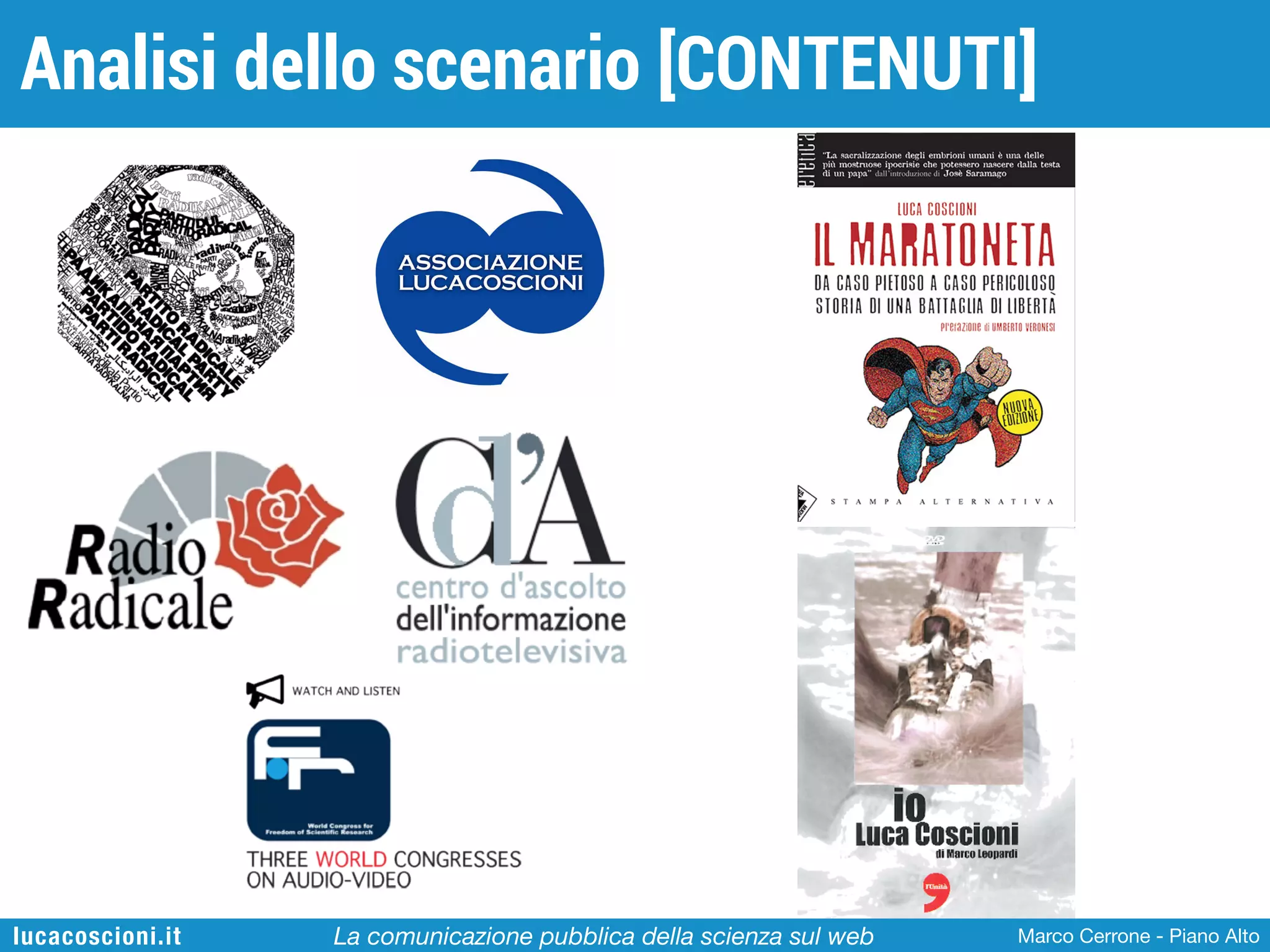Analisi dello scenario [CONTENUTI]

lucacoscioni.it

La comunicazione pubblica della scienza sul web

Marco Cerrone - Piano Alto

 