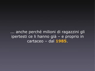 L'abuso di tecnicismi in inglese ci rivela che ad occuparsi dello sviluppo futuro dell'ebook sono stati finora soprattutto i ragazzi del marketing. Ricordiamo allora Bill Hicks. Vi occupate di marketing? Fate un favore all'umanità. Suicidatevi. No, davvero, voi siete la stirpe del demonio. Non si può ridurre tutto al denaro, alle strategie di vendita... 