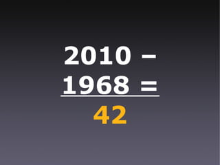 1993 –   1968 =   25 