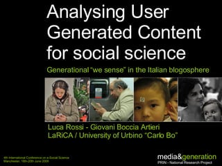 Analysing User Generated Content  for social science  Generational “we sense” in the Italian blogosphere Luca Rossi - Giovani Boccia Artieri LaRiCA / University of Urbino “Carlo Bo” 