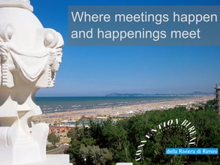 Where meetings happen
and happenings meet
 