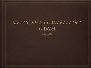 SIRMIONE E I CASTELLI DEL
GARDA
 
