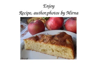 Enjoy
Recipe, author,photos by Mirna
 