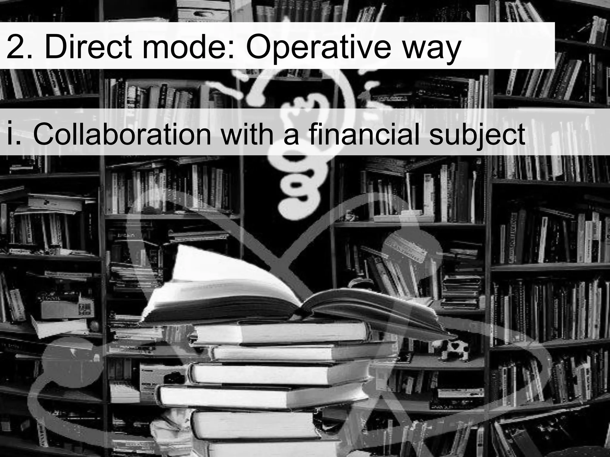 i. Collaboration with a financial subject
2. Direct mode: Operative way
 