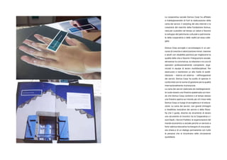La cooperativa sociale Domus Coop ha affidato
a matitegiovanotte di Forl la realizzazione della
carta dei servizi, il restyling del sito internet e la
creazione del marchio della Fondazione Domus,
nata per custodire nel tempo un valore e favorire
lo sviluppo del patrimonio culturale e patrimonia-
le della cooperativa e delle realt ad essa colle-
gate.
Domus Coop accoglie e accompagna in un per-
corso di crescita e valorizzazione minori, mamme
e adulti con disabilit psichica per migliorarne la
qualit della vita e favorire lintegrazione sociale,
attraverso la convivenza, la relazione e la cura di
operatori professionalmente competenti, orga-
nizzati in equipe di lavoro multidisciplinari. Per
assicurare e mantenere un alto livello di soddi-
sfazione C interna ed esterna C nellerogazione
dei servizi, Domus Coop ha scelto di operare in
conformit con le norme di gestione perla qualit
internazionalmente riconosciute.
La carta dei servizi realizzata da matitegiovanot-
te vuole essere una finestra spalancata sul mon-
do che Domus Coop contiene e al tempo stesso
una finestra aperta sul mondo per chi trova nella
Domus Coop un luogo di accoglienza e di educa-
zione. La carta dei servizi, con grandi immagini
e headlines evocative dei servizi e della filoso-
fia che li guida, diventa da strumento di lavoro
uno strumento di incontro tra la Cooperativa e i
suoi Ospiti, i Servizi Pubblici, le organizzazioni del
mondo economico e sociale perch un servizio a
forte valenza educativa ha bisogno di una propo-
sta chiara e di un dialogo permanente con tutte
le persone che si incontrano nelle circostanze
quotidiane.
 