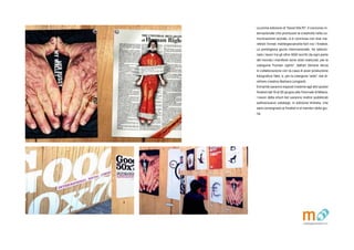 La prima edizione di Good 50x70, il concorso in-
ternazionale che promuove la creativit nella co-
municazione sociale, si  conclusa con due ma-
nifesti firmati matitegiovanotte.forl tra i finalisti.
La prestigiosa giuria internazionale, ha selezio-
nato i lavori tra gli oltre 1600 iscritti da ogni parte
del mondo.I manifesti sono stati realizzati, per la
categoria human rights, dallart Simone Verza
in collaborazione con la casa di post-produzione
fotografica Take, e, per la categoria aids, dal di-
rettore creativo Barbara Longiardi.
Entrambi saranno esposti insieme agli altri poster
finalisti dal 19 al 26 giugno alla Triennale di Milano.
I lavori della short-list saranno inoltre pubblicati
sullesclusivo catalogo, in edizione limitata, che
sar consegnato ai finalisti e ai membri della giu-
ria.
Goods 50x70: Triennale di Milano - esposizione di 2 manifesti selezionati attraverso un contest internazionale.
Matite_mag_R12.indd 54 15/12/12 10:29
 