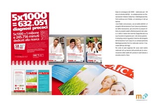 www.celiachia.it
Il tuo 5x1000 per AIC  uno straordinario moltiplicatore
di risultati: a te non costa nulla, ma permette diagnosi
precoci, nuovi fondi per la ricerca, maggiore informazione
e sempre pi opportunit per mangiare senza glutine fuori
casa. Insomma, una vita normale, per tutti noi, anche per te.
LAssociazione Italiana Celiachia,
da pi di 30 anni, ha questo risultato
come obiettivo.
AICASSOCIAZIONE ITALIANA CELIACHIA
Cosa fa un villo quando vede il glutine? Si nasconde. Almeno cos accade a chi soffre di celiachia, una malattia
subdola che usa tanti sintomi, anche molto diversi da un soggetto allaltro, per confondere la diagnosi. Ma il
villo non mente, perch in villo veritas, se non si vede vuol dire che la celiachia sta lavorando.
Per non fare come il villo, lAssociazione Italiana Celiachia (AIC), che per 30 anni ha lavorato ventre a terra per
promuovere lassistenza ai celiaci e alle loro famiglie, informare la classe medica, stimolare la ricerca scien-
tifica e sensibilizzare le istituzioni, ha cominciato a raccontare i risultati importanti che ha raggiunto come la
distribuzione gratuita dei prodotti senza glutine, lesenzione dal servizio militare e la creazione di un network
di ristoranti informati sulla celiachia. E per farlo aveva bisogno degli strumenti giusti, le matite di Forl, che
hanno proposto un restyling del marchio storico, un nuovo sito web e una campagna che si fa riconoscere.
processo creativo tratto dalla copy strategy
La celiachia, anche quando c, non si vede. Bisogna saperla riconoscere perch si nasconde. Anche
chi soffre di celiachia tende a nascondersi e crede di non poter pi avere una vita sociale, di non poter
neanche pi uscire a cena con gli amici. Questo luogo comune viene ribaltato e smascherato attraverso
il meccanismo dello straniamento: si mette in dubbio la riconoscibilit, di un testimonial famoso,
indubbiamente riconoscibile. Dato che la celiachia una volta scoperta non  pi un problema, anzi grazie
alla diagnosi si risolvono molti problemi perch la diagnosi coincide con la soluzione, se conosci/riconosci
la celiachia, puoi ricominciare a fare una vita normale.
CASE HISTORY
Esigenzeiniziali
? cominciare a comunicare le attivit
e i risultati di 30 anni di lavoro
dellAssociazione;
? incrementare la notoriet
dellAssociazione;
? gestire a livello centrale nazionale
una comunicazione che si sviluppa
in maniera capillare e viene poi
declinata a livello locale.
Obiettivi
? riposizionare il brand
dellAssociazione;
? sensibilizzare sulla patologia;
? rendere noto al grande pubblico
lesistenza della stessa;
? fidelizzare i soci e acquisirne
di nuovi.
? rendere immediatamente leggibile e riconoscibile il marchio
dellAssociazione, da qui la scelta di procedere con il restyling del logo
storico;
? utilizzare i testimonial dellAssociazione (Pierluigi Collina,
Daniele Bossari e Gaia De Laurentiis) per facilitare la veicolazione del
messaggio, giocando in maniera ironica sula loro indiscutibile notoriet
per aumentare la notoriet dellAssociazione;
? parlare della celiachia in toni non drammatici e trasmettere serenit,
partire dal positivo delle soluzioni e non dal negativo della malattia;
rendere automatico il collegamento Celiachia - AIC;
? scelta creativa e narrativa centrata sullidea di poter condurre una vita
normale, cos come effettivamente avviene, semplicemente seguendo
un regime alimentare senza glutine, cosa che  divenuta molto pi
facile per i celiaci e le loro famiglie anche grazie ai risultati raggiunti
dallAIC.
Strategia
Strumentidicomunicazione
? Immagine coordinata (logo, carta intestata,
biglietti da visita) - restyling completo
? ADV (creativit e pianificazione nazionale)
veicolata su periodici, quotidiani e affissione
? Spot (matitegiovanotte ha collaborato
allindividuazione del concept creativo)
? Brochure istituzionali
? Sito web - restyling grafico completo,
riorganizzazione della struttura e dei contenuti
Risultati
? Comunicazione istituzionale uniforme a livello
nazionale e locale
? Nuovo posizionamento per AIC
? Maggiore riconoscibilit di AIC
? Incremento del senso di appartenenza dei soci
- i celiaci di questa campagna sono:
Francesca, figlia di Pierluigi Collina;
Sebastiano, il figlio maggiore di Gaia De
Laurentiis; Daniele Bossari.
- il presidente aic prima della
presentazione del nuovo marchio:
Per cambiare il marchio dovrete passare sul
mio cadavere!, il presidente gode di ottima
salute cos come il nuovo marchio.
- il presidente di aic ha lasciato lincarico
per diventare il presidente della Fondazione
Celiachia. Indovinate chi ha fatto il marchio
della Fondazione?
Francesca ha riconosciuto i sintomi della celiachia
e adesso non si ripresentano pi.
Orapucondurreunavitanormale,ancheatavola,graziealladietasenzaglutine.
Questounodeirisultatidei30annidiattivitdellAssociazioneItalianaCeliachia,
che, con il suo impegno costante, ha reso la celiachia e i suoi sintomi meno
sconosciuti.
Se li riconosci
puoi invitarli fuori a cena.
www.celiachia.it
matitegiovanotte/forl - foto: Elio Leonardo Carchidi
AIC_35X50_Collina_r0.indd 1 29/09/09 12:33
www.folgariabasketcamp.it
Provincia Autonoma
di Trento
Assessorato allo Sport
Magnifica Comunit
di Folgaria
Comitato Regionale
Provincia Autonoma Trento
Matite_mag_R12.indd 40 15/12/12 10:28
Dopo la campagna del 2009 - realizzata per i 30
anni di attivit dellAIC - la collaborazione tra lAs-
sociazione Italiana Celiachia e Matitegiovanotte.
Forl continua con 2 folder, un restyling e il roll-up
banner.
I due folder comunicano, uno la realt dellAIC e il
progetto Alimentazione Fuori Casa ai professioni-
sti della ristorazione, per arricchire la propria of-
ferta di prodotti adatti allalimentazione dei celia-
ci; e laltro il valore del marchio Spiga Barrata e la
sua funzione di garanzia per i cibi senza glutine.
Il restyling invece riguarda il marchio del progetto
Alimentazione Fuori Casa di cui contestualmente
Matitegiovanotte.Forl ha realizzato anche il ma-
nuale delluso del logo.
Per tutte le sedi regionali AIC sono stati inoltre
realizzati roll-up banner istituzionali per la comu-
nicazione della realt AIC presso le sedi stesse o
durante eventi o fiere.
 
