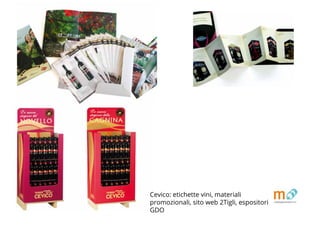 Cevico: etichette vini, materiali
promozionali, sito web 2Tigli, espositori
GDO
 