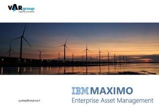 1
MAXIMO
Enterprise Asset Managementg.palagi@vargroup.it
 
