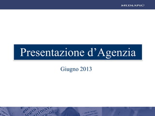 Giugno 2013
Presentazione d’Agenzia
 