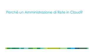 Perché un Amministrazione di Rete in Cloud?
 