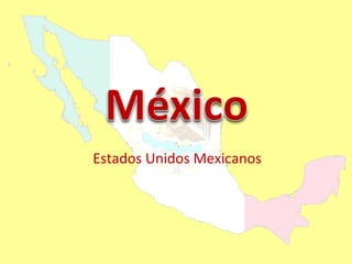 Estados Unidos Mexicanos
 