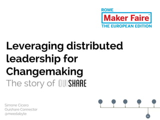 Leveraging distributed
leadership for
Changemaking
The story of
Simone Cicero
Ouishare Connector
@meedabyte
 