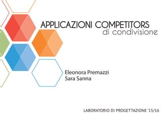 APPLICAZIONI COMPETITORS
Eleonora Premazzi
Sara Sanna
LABORATORIO DI PROGETTAZIONE ‘15/16
di condivisione
 