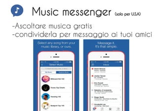 Music messenger (solo per U.S.A)
-Ascoltare musica gratis
-condividerla per messaggio ai tuoi amici
 