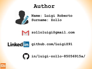 Author
Name: Luigi Roberto
Surname: Zollo
zolloluigi@gmail.com
in/luigi-zollo-85056915a/
github.com/LuigiZ91
 
