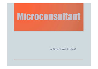 Microconsultant


       A Smart Work Idea!
 