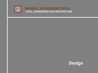 MANGILI & ASSOCIATI S.P.A.
STEEL. ENGINEERING AND ARCHITECTURE




                                Design
 