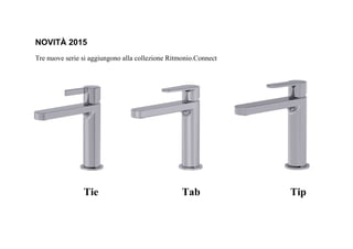 Tre nuove serie si aggiungono alla collezione Ritmonio.Connect
NOVITÀ 2015
Tie Tab Tip
 