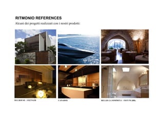 M11 HOUSE - VIETNAM CANADOS RELAIS LA SOMMITA‘ - OSTUNI (BR)
Alcuni dei progetti realizzati con i nostri prodotti:
RITMONIO REFERENCES
 
