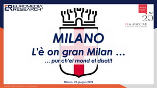Copyright © 2022 Ghial Media S.r.l. Tutti i diritti riservati. 1
Milano, 23 giugno 2022
MILANO
L'è on gran Milan …
… pur ch'el mond el disa!!!
 