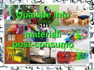 Qualche info
sui
materiali
post-consumo
●

Antonio Zanotto, Commissione parallela ambiente, PhD in chimica dei nanomateriali

 