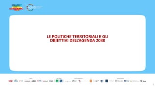 LE POLITICHE TERRITORIALI E GLI
OBIETTIVI DELL’AGENDA 2030
1
 