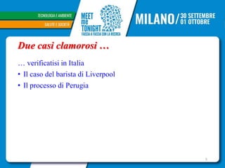 Due casi clamorosi …
… verificatisi in Italia
• Il caso del barista di Liverpool
• Il processo di Perugia
5
 