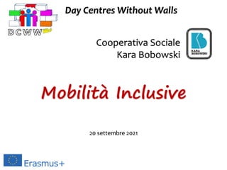 Cooperativa Sociale
Kara Bobowski
Day Centres Without Walls
Mobilità Inclusive
20 settembre 2021
 