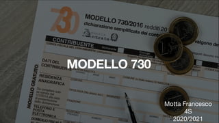 MODELLO 730
Motta Francesco

4S

2020/2021
 
