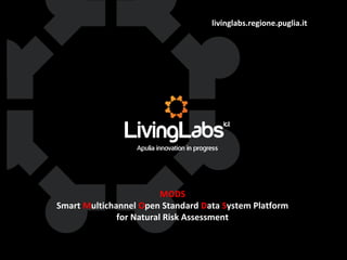 livinglabs.regione.puglia.it

MODS
Smart Multichannel Open Standard Data System Platform
for Natural Risk Assessment

 