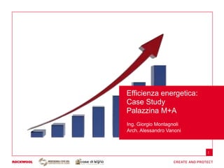 Efficienza energetica:
Case Study
Palazzina M+A
Ing. Giorgio Montagnoli
Arch. Alessandro Vanoni



                          2
 