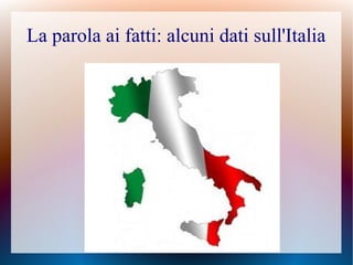 La parola ai fatti: alcuni dati sull'Italia
 