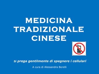 A cura di Alessandra Borelli
MEDICINA
TRADIZIONALE
CINESE
Si prega gentilmente di spegnere i cellulari
 